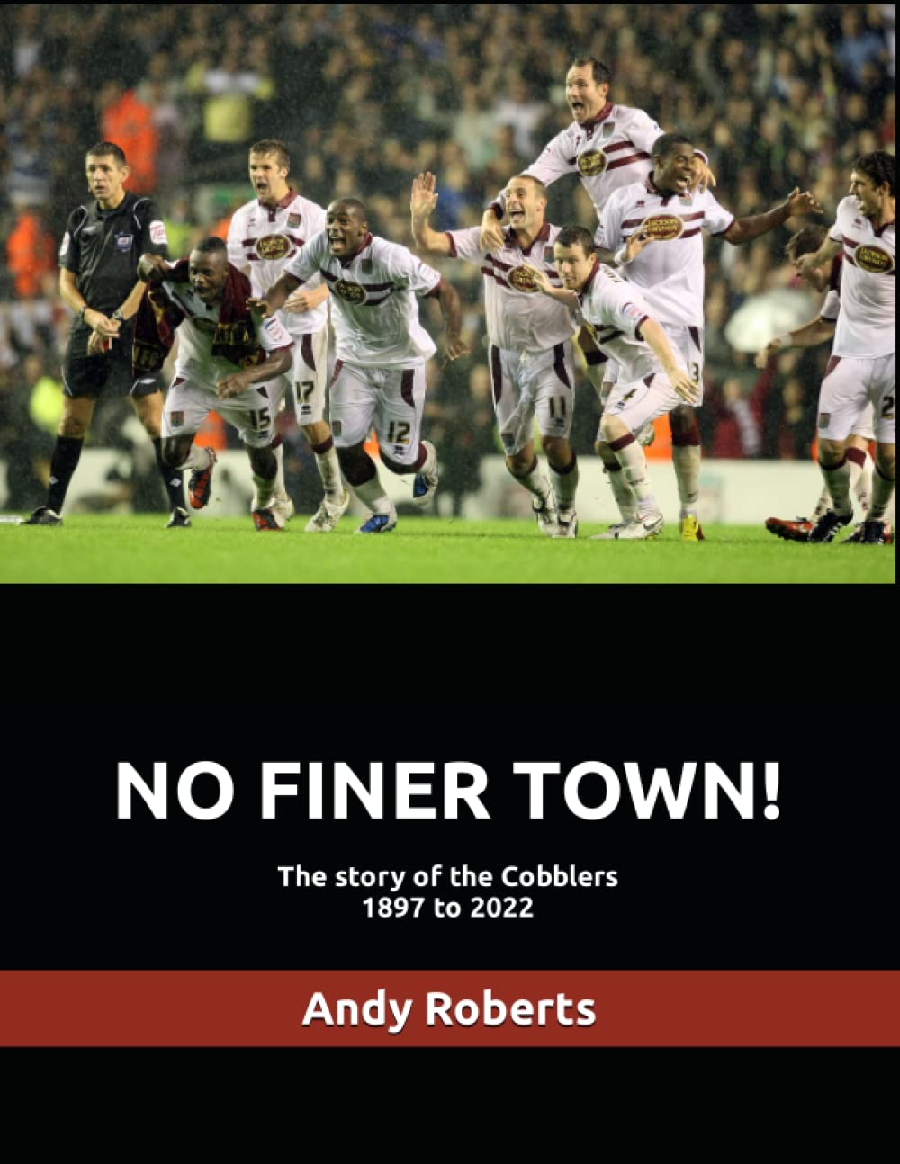 NO FINER TOWN!: A history of Northampton Town FC, 1897 to 2022