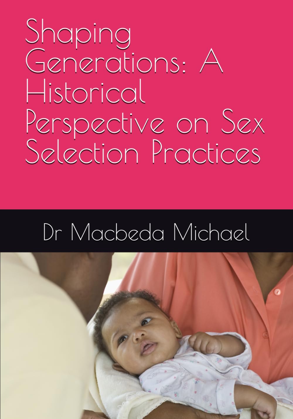 Shaping Generations: A Historical Perspective on Sex Selection Practices (Balancing The Acts: Navigating Human Sex Preference Dilemma and Family Fertility)