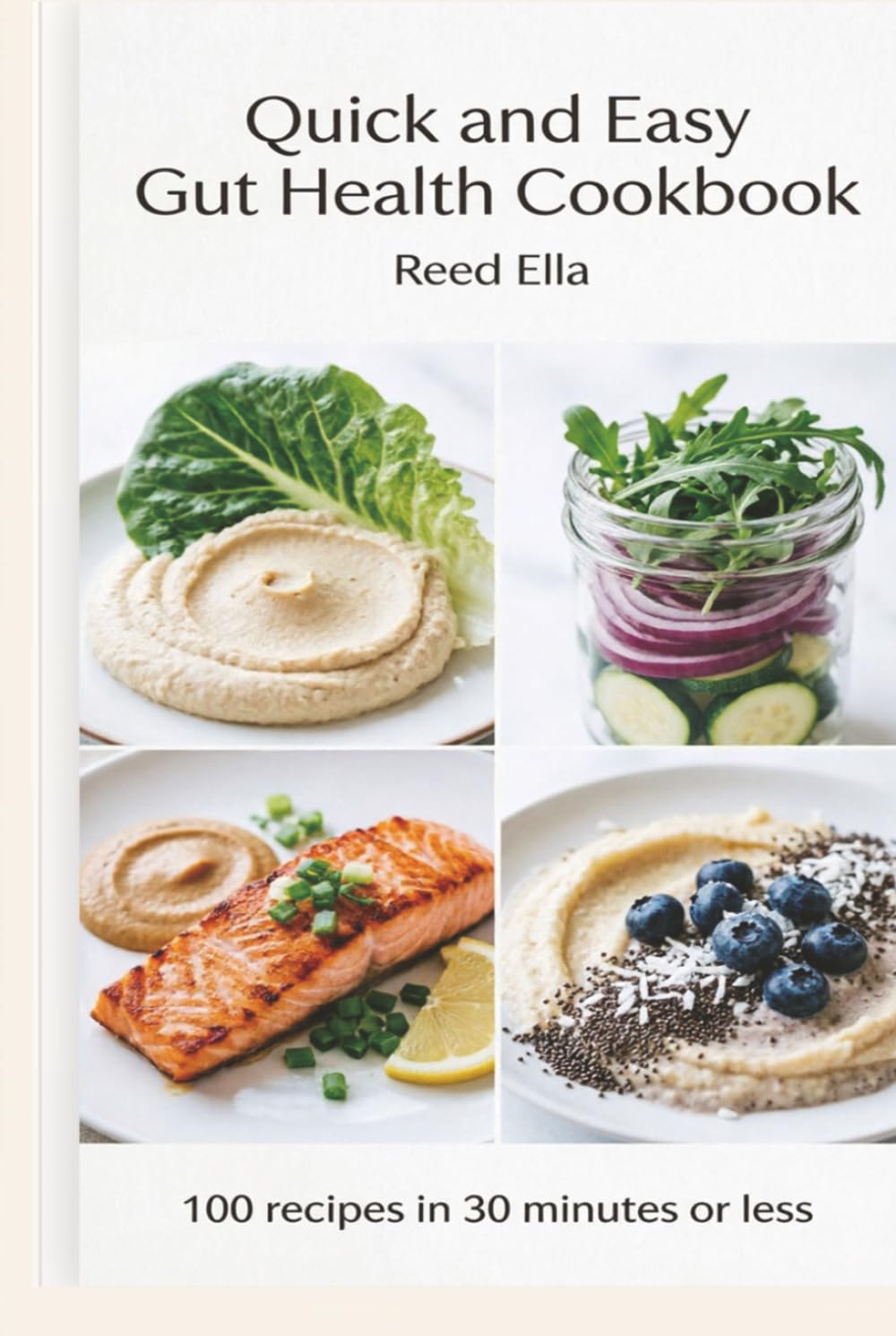 Quick and Easy Gut Health Cookbook: Fast, Flavorful Meals in 30 Minutes or Less to Support Digestion, Calm Bloating, and Feed a Healthier Microbiome (Gut Cookbook)