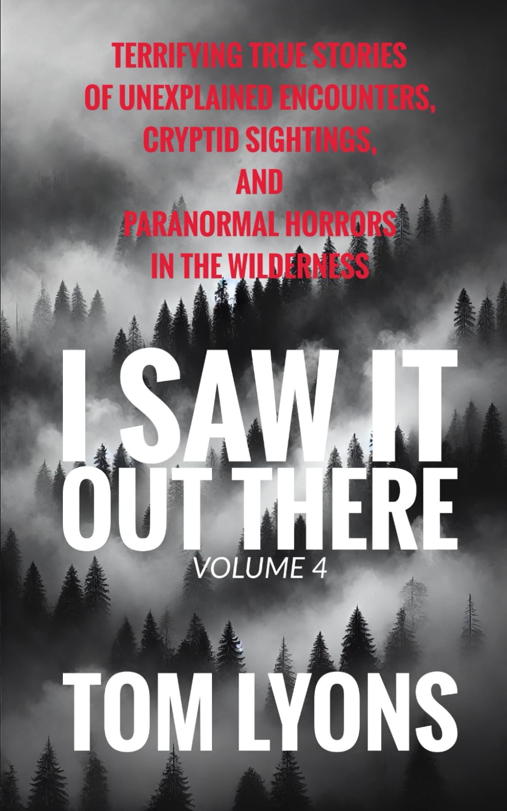 I Saw It Out There, Volume 4: Terrifying True Stories of Unexplained Encounters, Cryptid Sightings, and Paranormal Horrors in the Wilderness