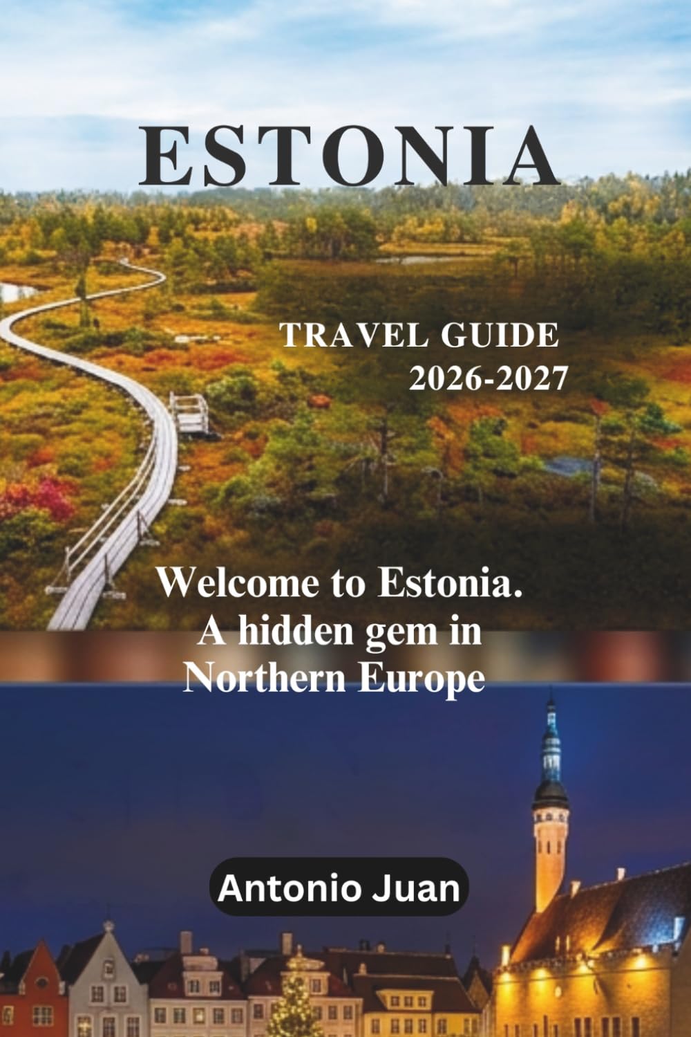 ESTONIA TRAVEL GUIDE 2026-2027: Welcome to Estonia. A hidden gem in Northern Europe