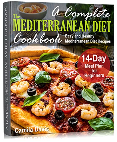 A Complete Mediterranean Diet Cookbook: Easy and Healthy Mediterranean Diet Recipes. 14-Day Meal Plan for Beginners