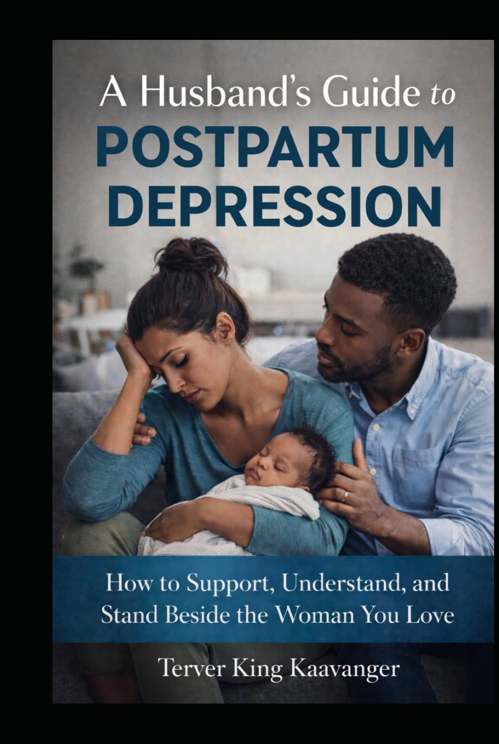 A Husband’s Guide to Postpartum Depression: How to Support, Understand, and Stand Beside the Woman You Love