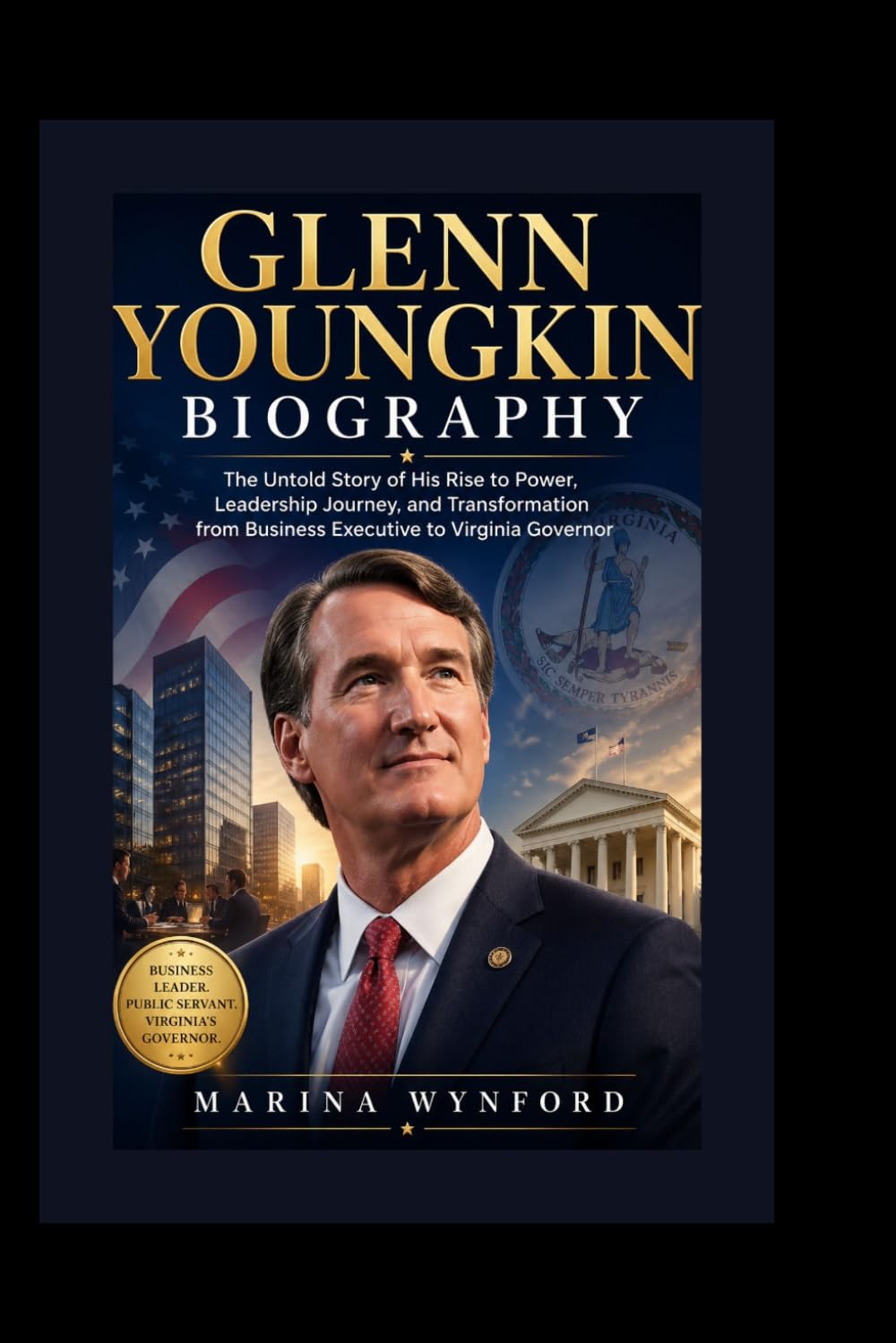Glenn Youngkin Biography: The Untold Story of His Rise to Power, Leadership Journey, and Transformation from Business Executive to Virginia Governor