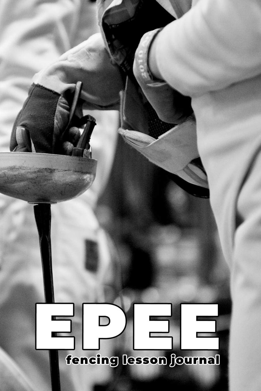 Epee Fencing Lesson Journal: a journal designed for you to log your lessons, page numbered with table of contents, for eppeists