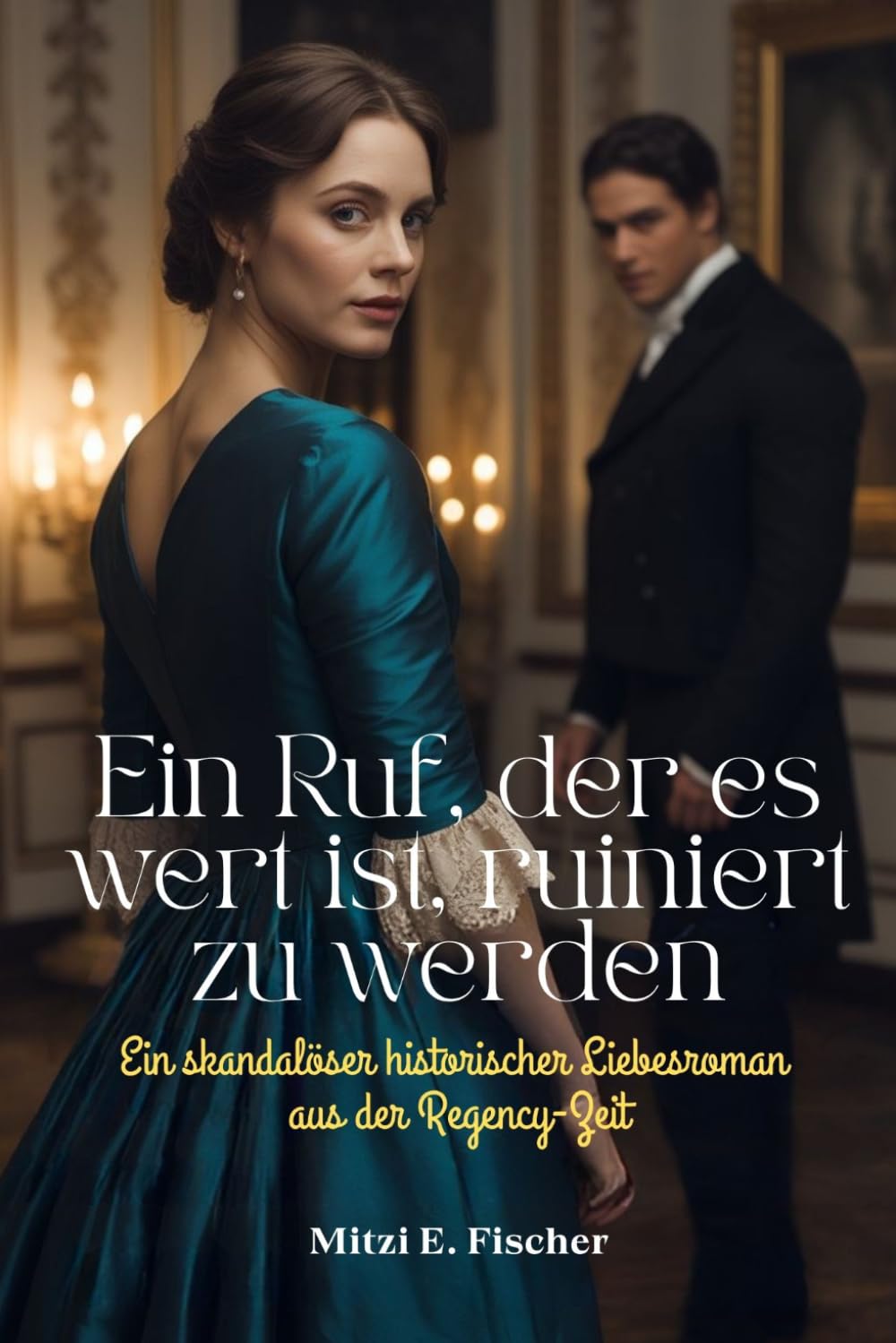 Ein Ruf, der es wert ist, ruiniert zu werden: Ein skandalöser historischer Liebesroman aus der Regency-Zeit