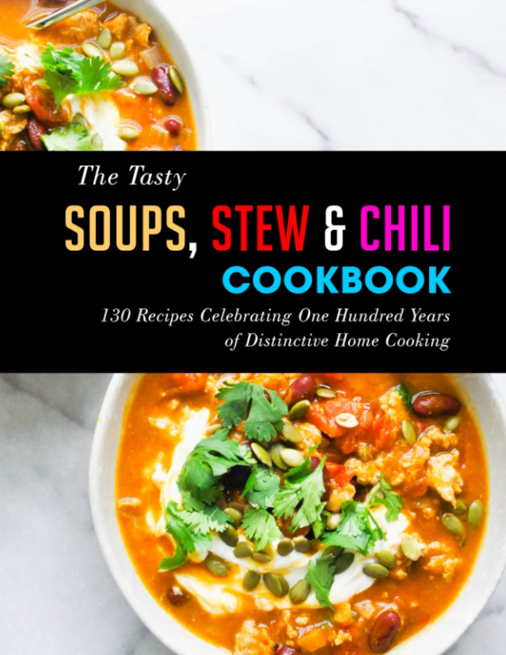The Tasty Soups, Stew & Chili Cookbook: 130 Recipes Celebrating One Hundred Years of Distinctive Home Cooking