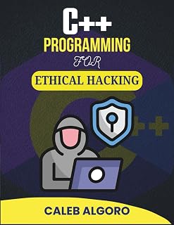 C++ PROGRAMMING FOR ETHICAL HACKING: Exploring Digital Threats and Crafting Countermeasures with Code (The Ultimate C++ Developer Series)