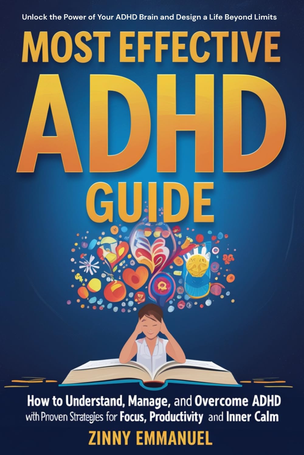 The Most Effective ADHD Guide: How to Understand, Manage and Overcome ADHD with Proven Strategies for Focus, Productivity, and Inner Calm