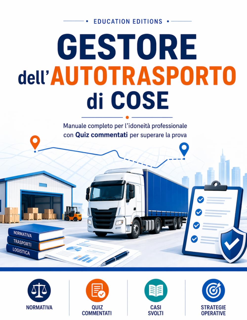 GESTORE dell’AUTOTRASPORTO di COSE: Manuale completo per l’idoneità professionale con Quiz Commentati, Casi Svolti e Strategie Operative per superare la prova