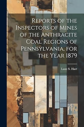 Reports of the Inspectors of Mines of the Anthracite Coal Regions of Pennsylvania, for the Year 1879