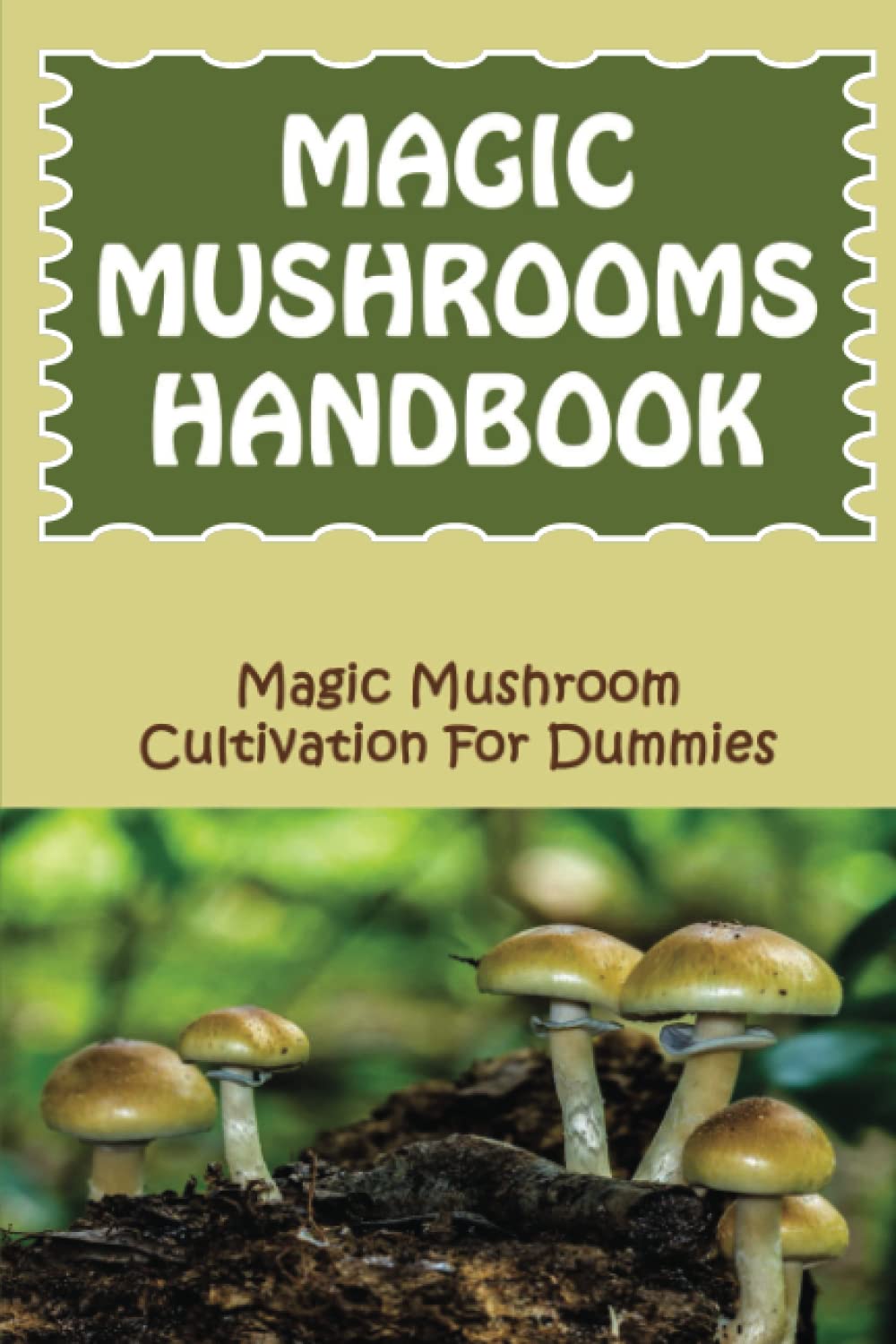 Magic Mushrooms Handbook: Magic Mushroom Cultivation For Dummies