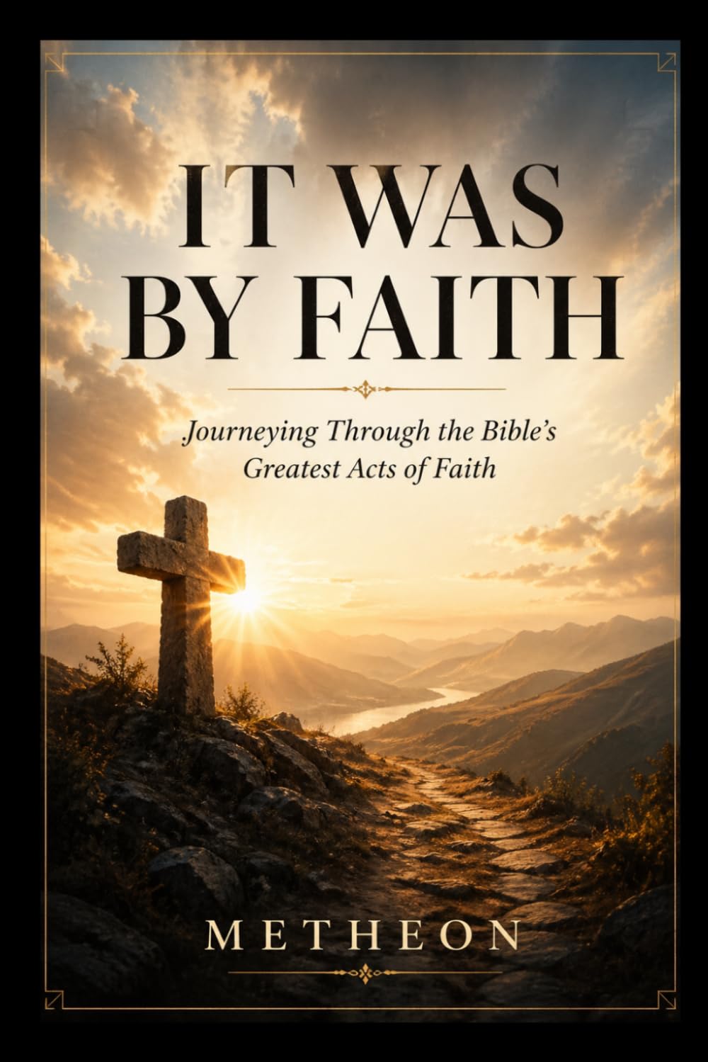 It was by faith: Journeying through the bible's greatest acts of faith