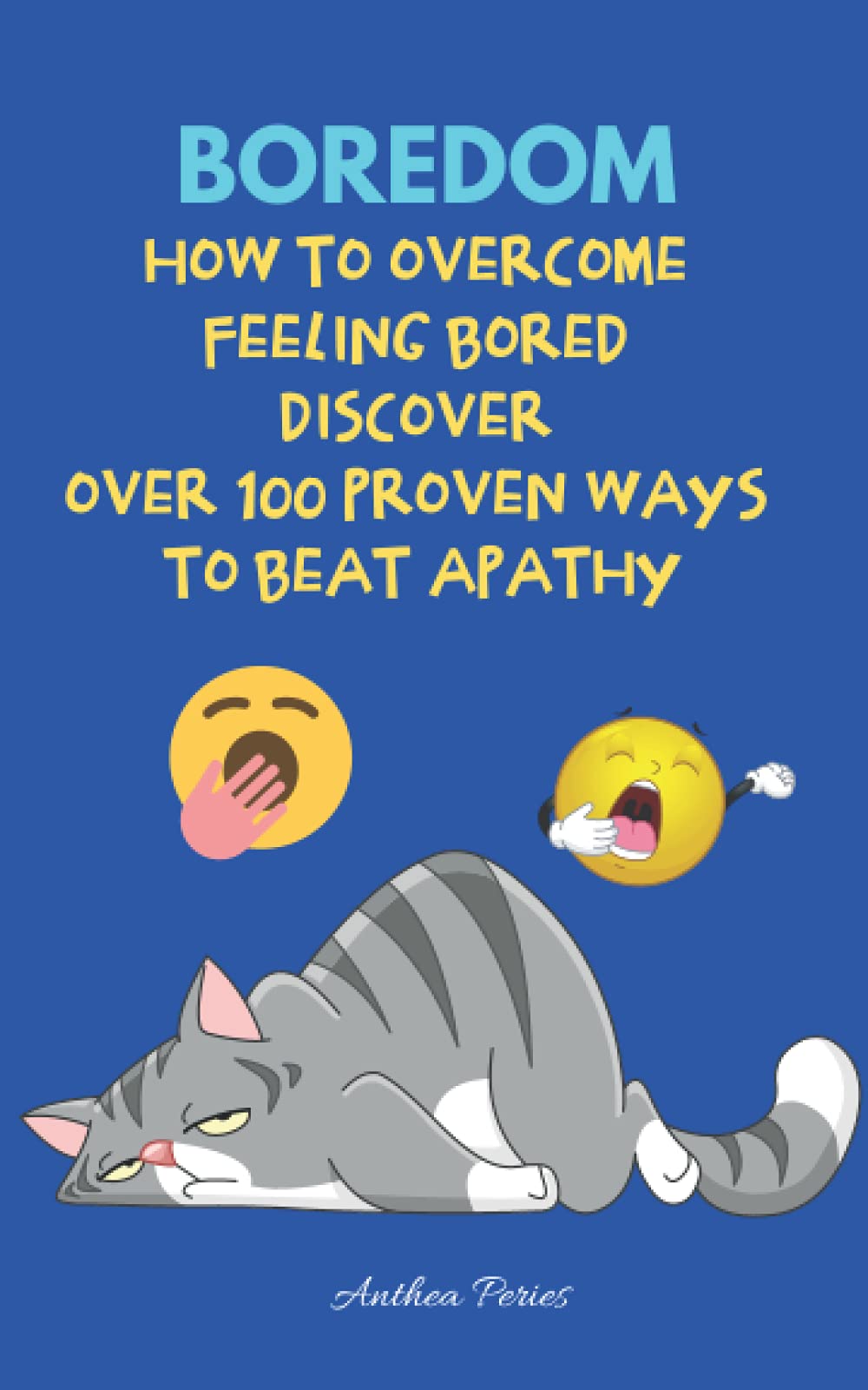 Boredom: How To Overcome Feeling Bored: Discover Over 100 Proven Ways To Beat Apathy