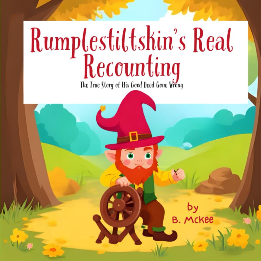 Rumplestiltiskin's Real Recounting: The True Story of His Good Deed Gone Wrong