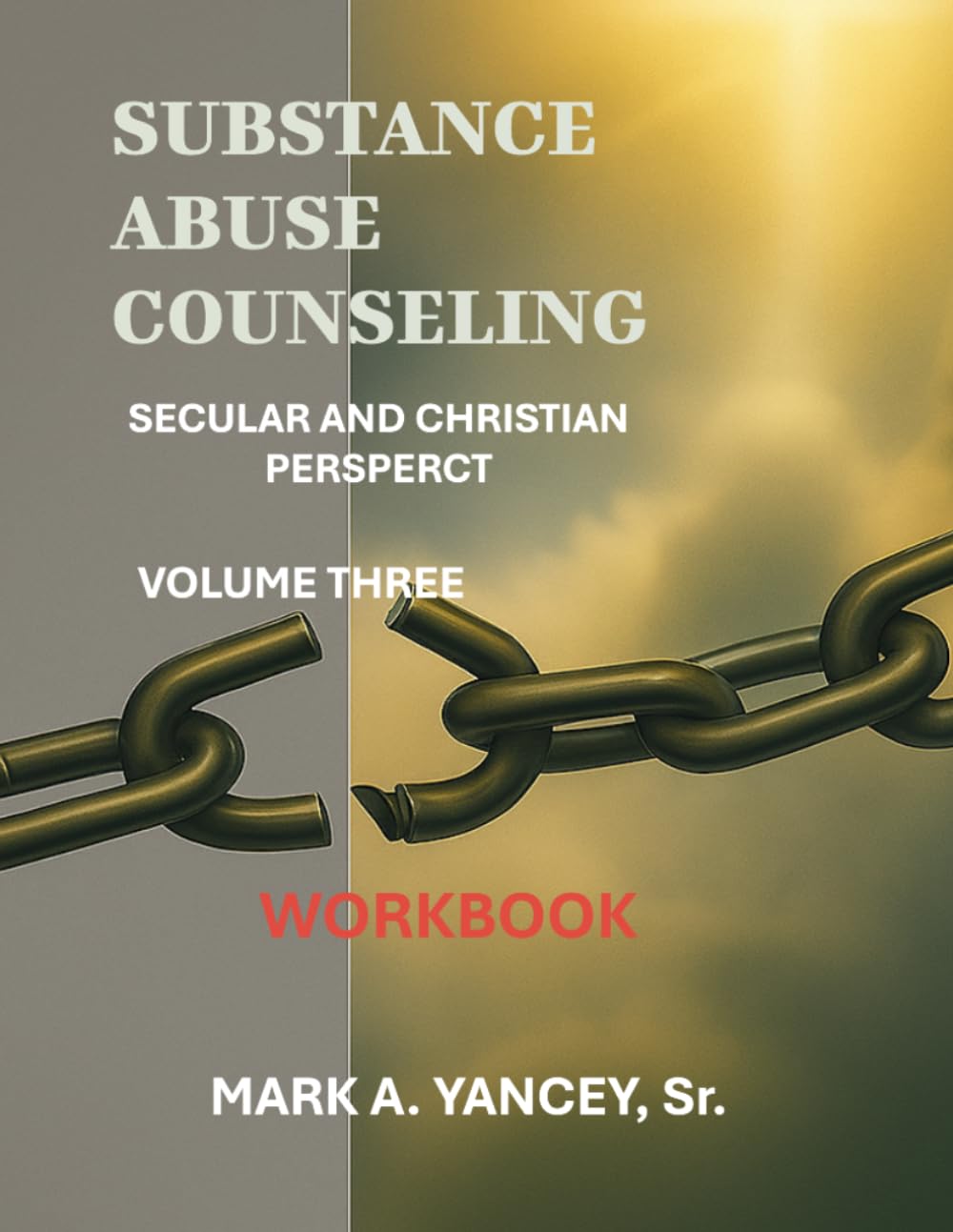 Substance Abuse Counseling: WORKBOOK Secular and Christian Perspective, Volume Three:: Advanced Tools From Mastery to Impact Applying the 12 Core Functions