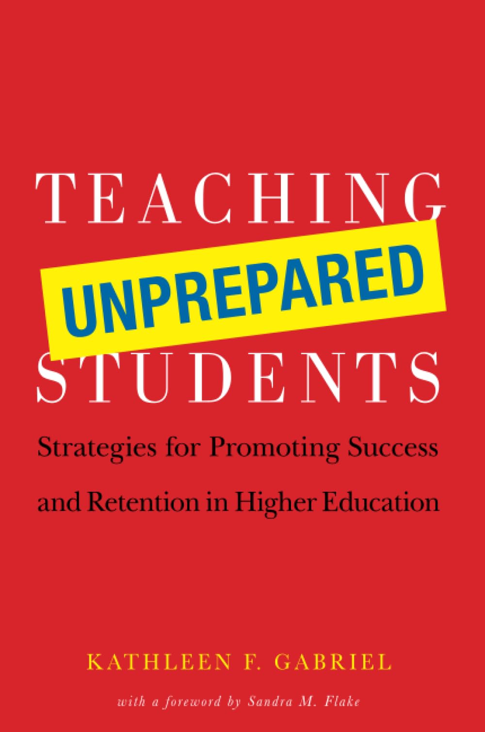 Teaching Unprepared Students: Strategies for Promoting Success and Retention in Higher Education