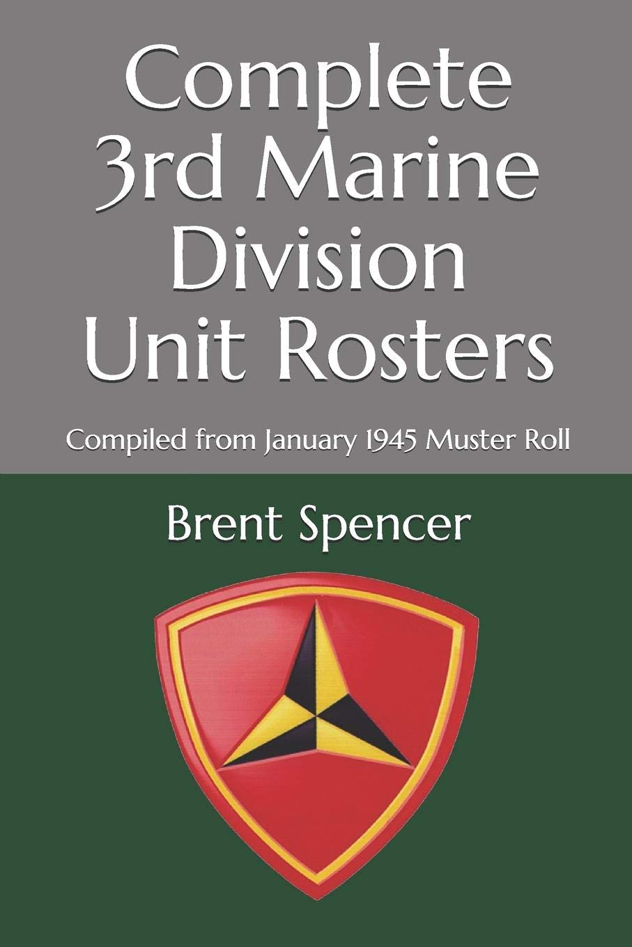 Complete 3rd Marine Division Unit Rosters: Compiled from January 1945 Muster Roll (USMC WWII Unit Rosters)