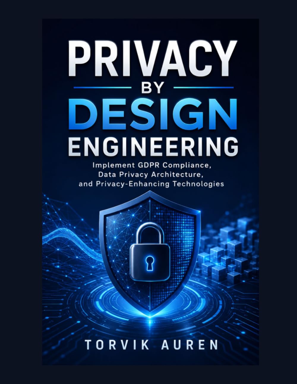 Privacy by Design Engineering: Implement GDPR Compliance, Data Privacy Architecture, and Privacy-Enhancing Technologies