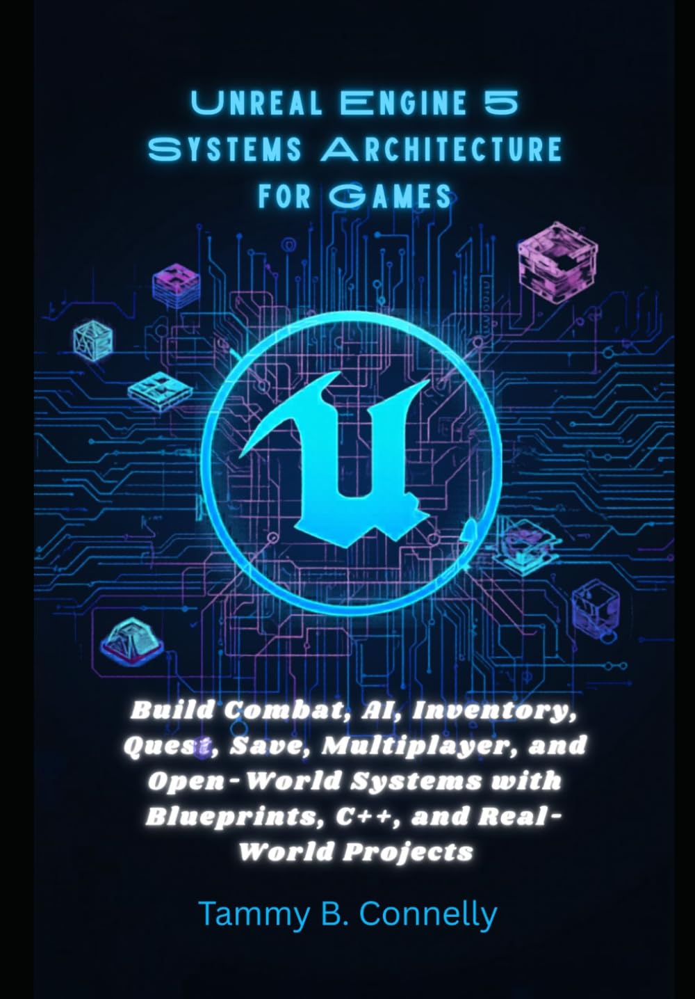 Unreal Engine 5 Systems Architecture for Games: Build Combat, AI, Inventory, Quest, Save, Multiplayer, and Open-World Systems with Blueprints, C++, and Real-World Projects