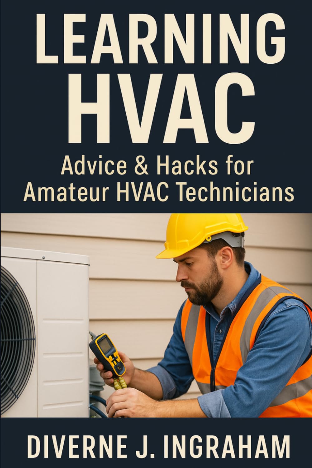 LEARNING HVAC: Advice & Hacks for Amateur HVAC Technicians: A Beginner’s Guide to Heating, Cooling, Troubleshooting, & Home HVAC Maintenance (Learning TRADE Skills)