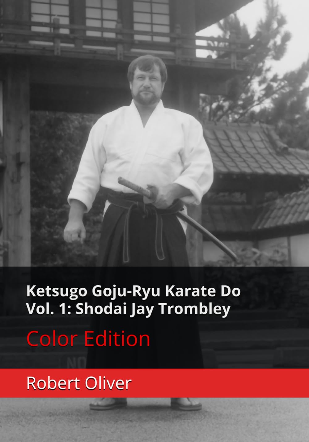 Ketsugo Goju-Ryu Karate Do, Vol. 1: Shodai Jay Trombley (Color Edition)