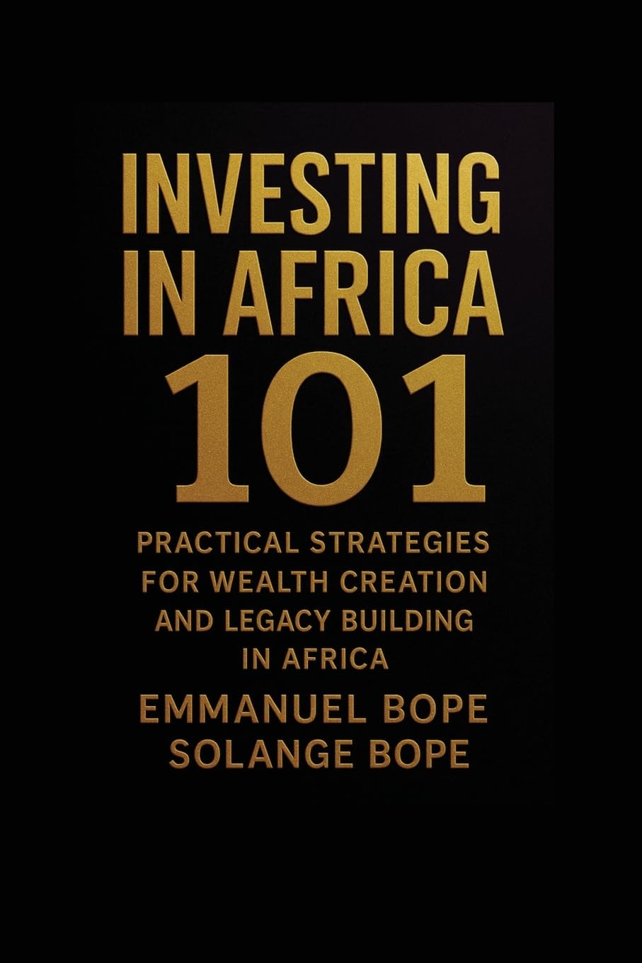 Investing in Africa 101: Practical Strategies for Wealth Creation and Legacy Building in Africa