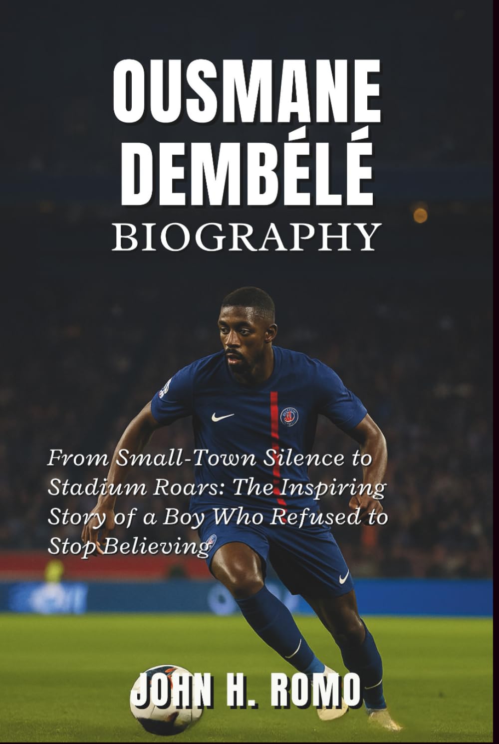 Ousmane Dembélé Biography: From Small-Town Silence to Stadium Roars: The Inspiring Story of a Boy Who Refused to Stop Believing