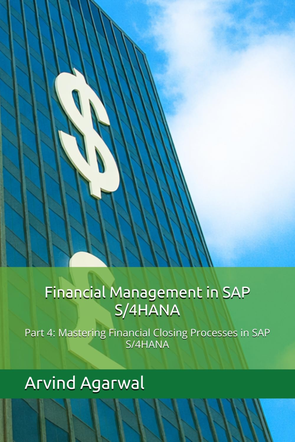 Financial Management in SAP S/4HANA: Part 4: Mastering Financial Closing Processes in SAP S/4HANA (Transforming Financial Management in SAP S/4HANA)