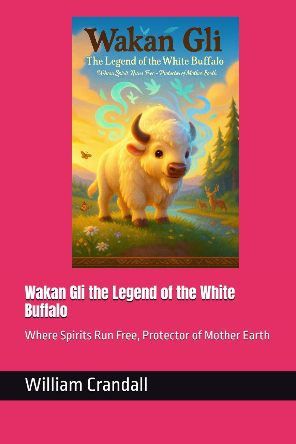 Wakan Gli the Legend of the White Buffalo: Where Spirits Run Free, Protector of Mother Earth
