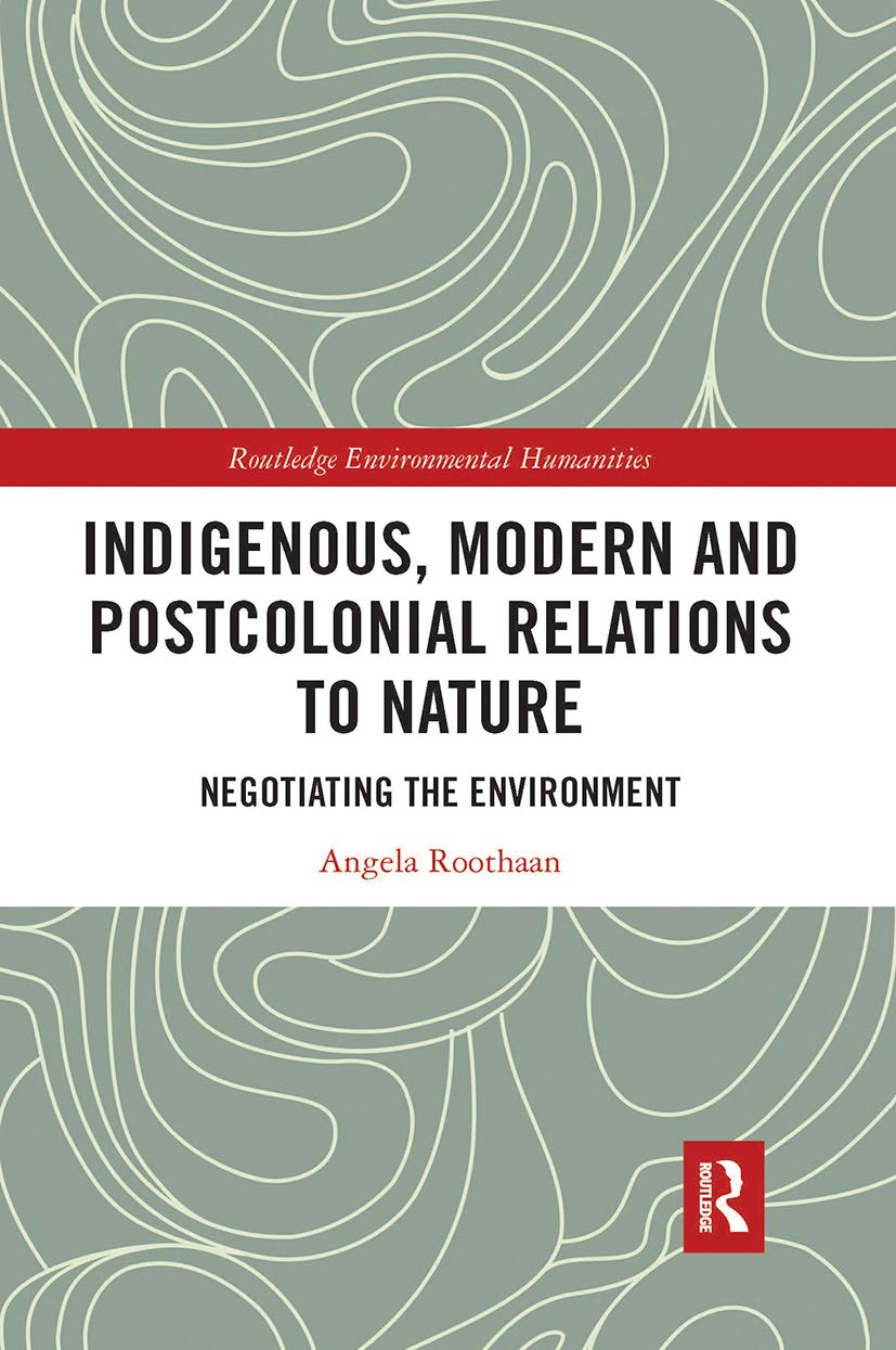 Indigenous, Modern and Postcolonial Relations to Nature: Negotiating the Environment (Routledge Environmental Humanities)