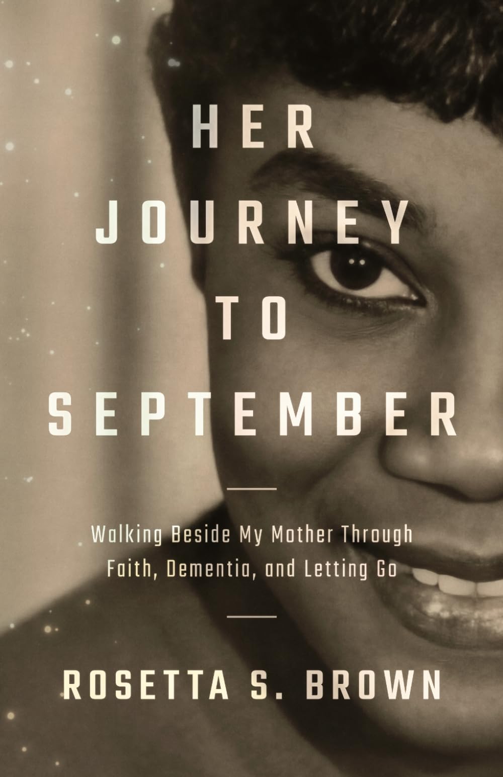 Her Journey To September: Walking Beside My Mother Through Faith, Dementia, and Letting Go