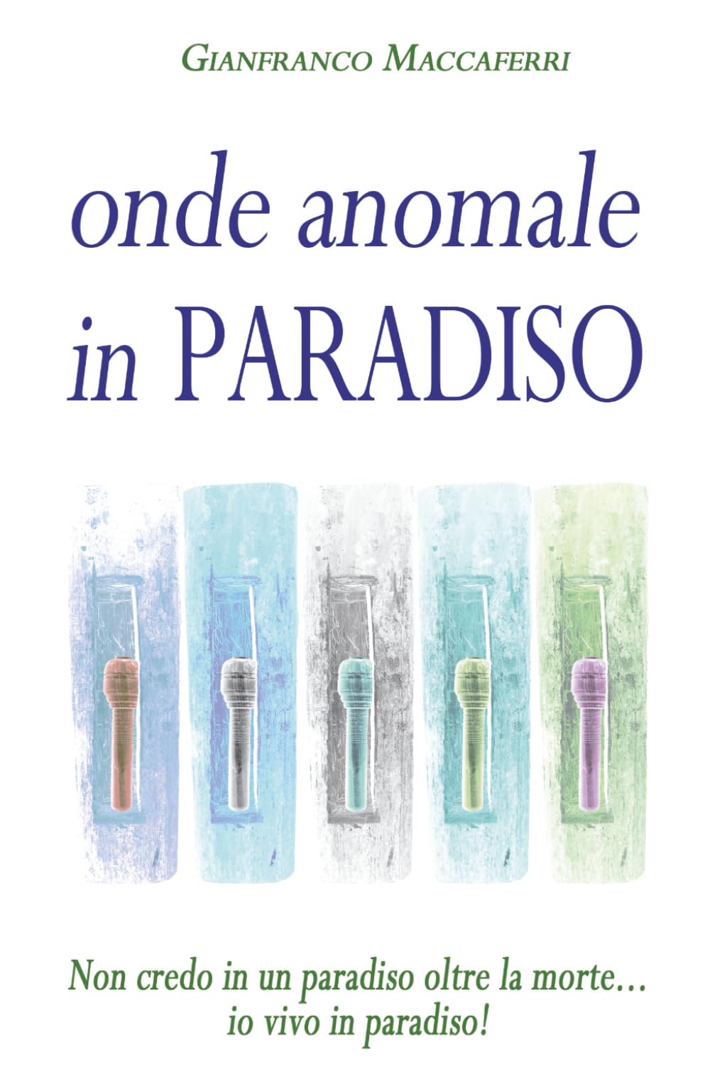 Onde anomale in paradiso: Non credo in un paradiso oltre la morte... io vivo in paradiso!