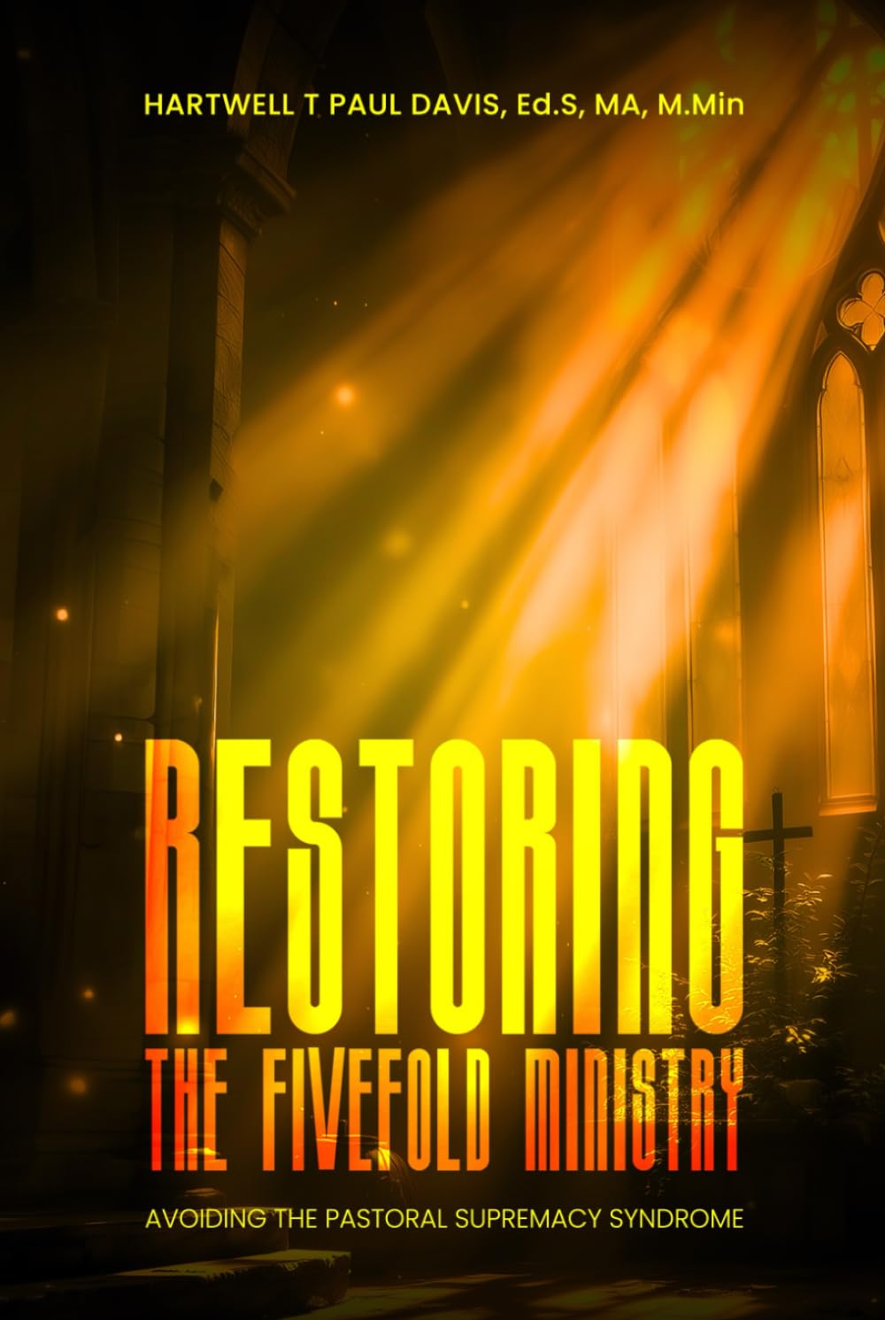 RESTORING THE FIVEFOLD MINISTRY SECOND EDITION: Avoiding the Pastoral Supremacy Syndrome