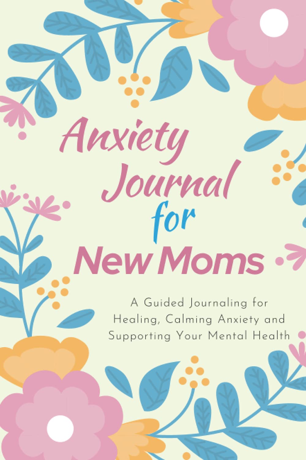 Anxiety Journal for New Moms: A Guided Journaling for Healing, Calming Anxiety and Supporting Your Mental Health