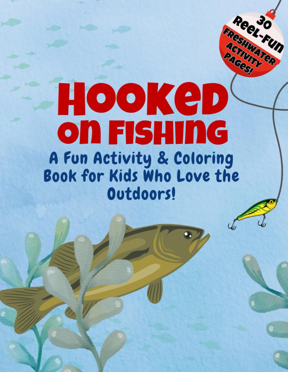 Hooked on Fishing A Fun Activity & Coloring Book for Kids Who Love the Outdoors!: Packed with Puzzles, Jokes, and Fishing-Themed Fun for Kids!