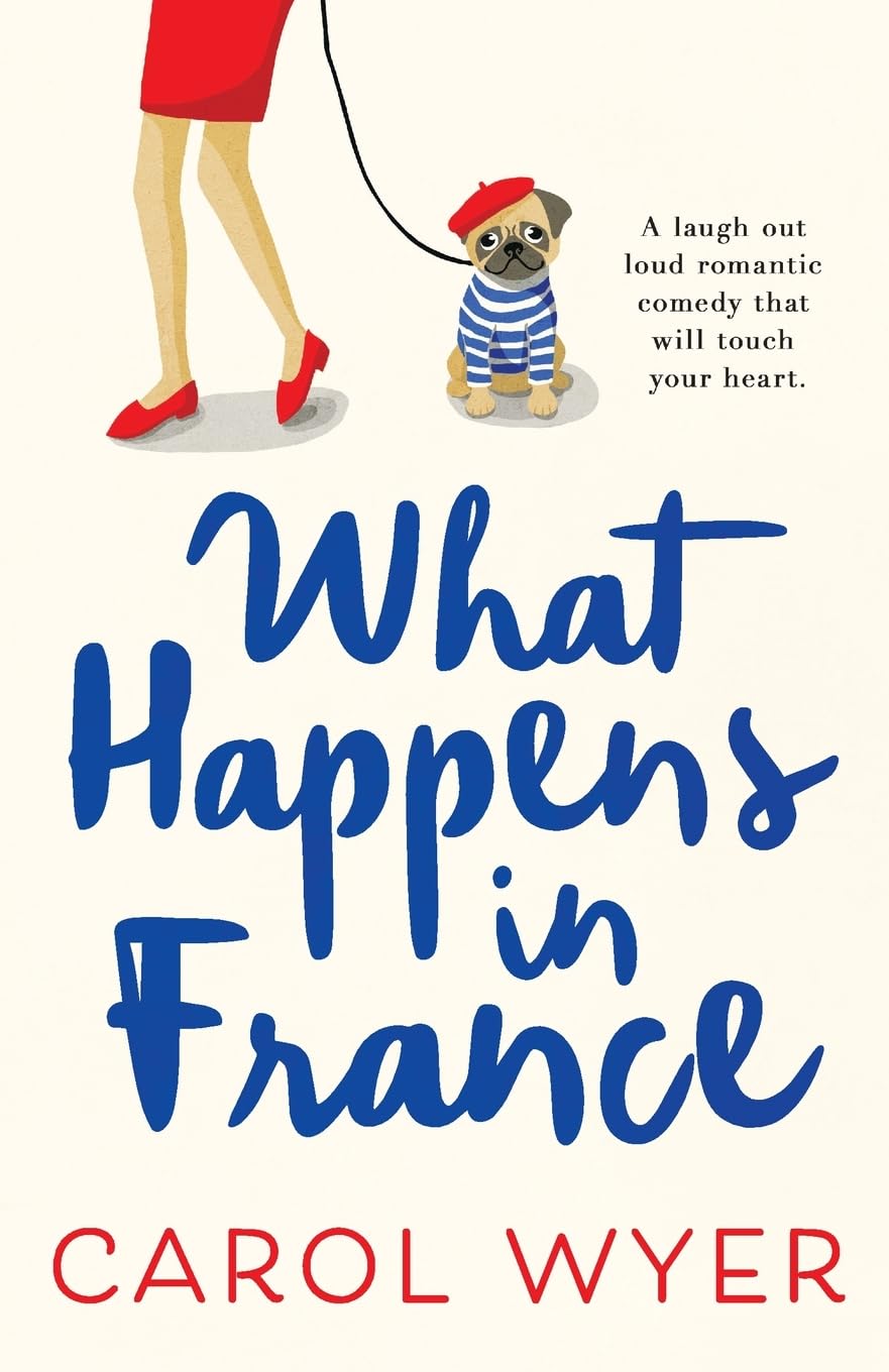 What Happens in France: A laugh out loud romantic comedy that will touch your heart