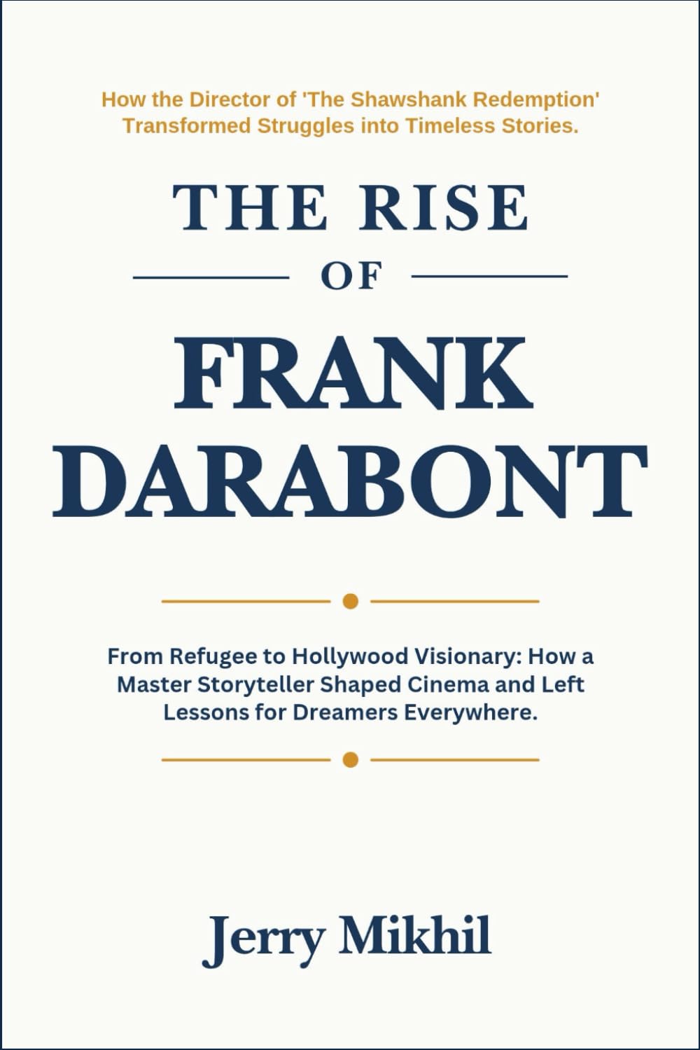 The Rise of Frank Darabont: From Refugee to Hollywood Visionary: How a Master Storyteller Shaped Cinema and Left Lessons for Dreamers Everywhere. (The Rise of Popular Figures Around the World)