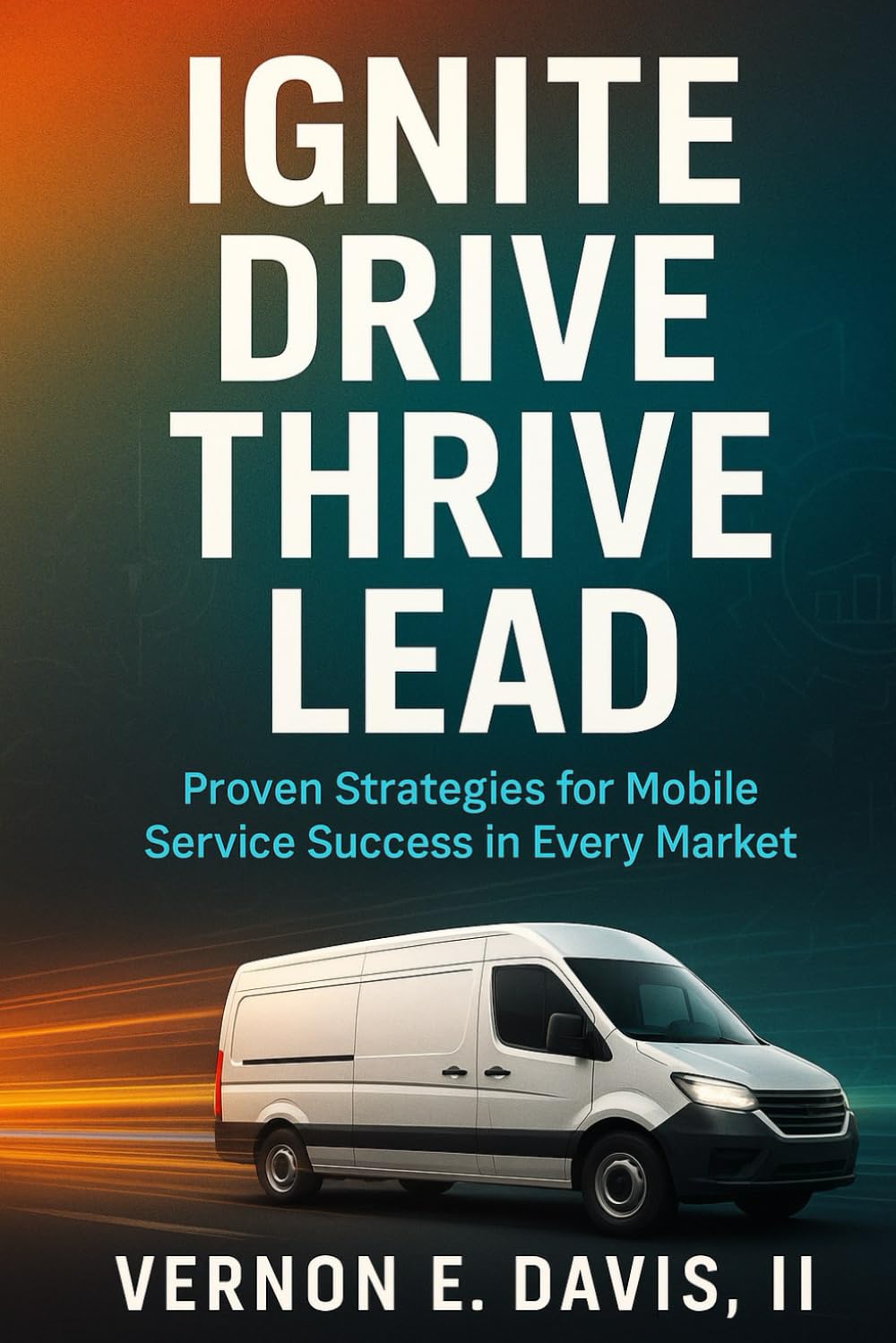 Ignite Drive Thrive Lead: Proven Strategies for Mobile Service Success in Every Market      Paperback – October 2, 2025