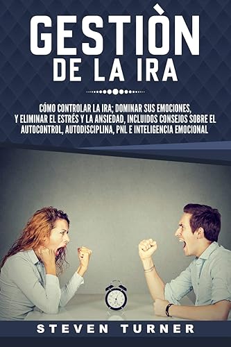 Gestión de la ira: Cómo controlar la ira; dominar sus emociones, y eliminar el estrés y la ansiedad, incluidos consejos sobre el autocontrol, ... e inteligencia emocional (Spanish Edition)