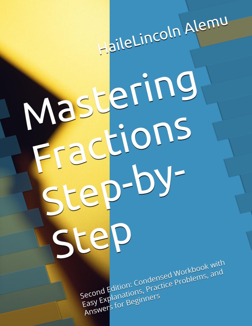 Mastering Fractions Step-by-Step: Second Edition: Condensed Workbook with Easy Explanations, Practice Problems, and Answers for Beginners