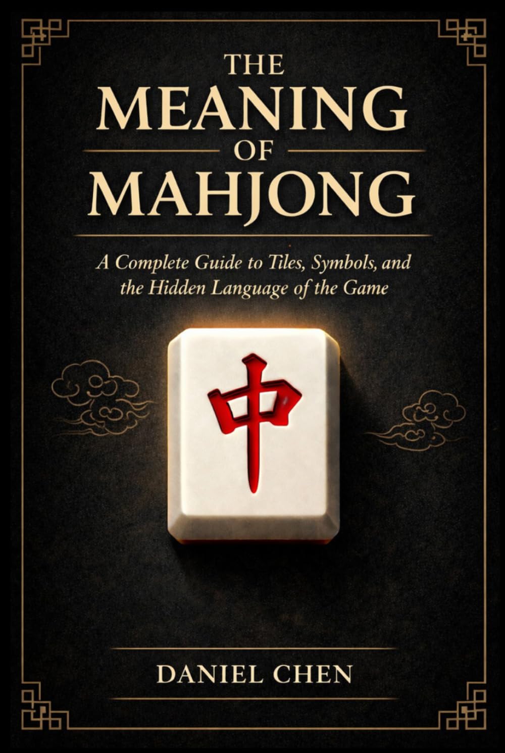 The Meaning Of Mahjong: A Complete Guide to Tiles, Symbols, and the Hidden Language of the Game (The Mahjong Library)