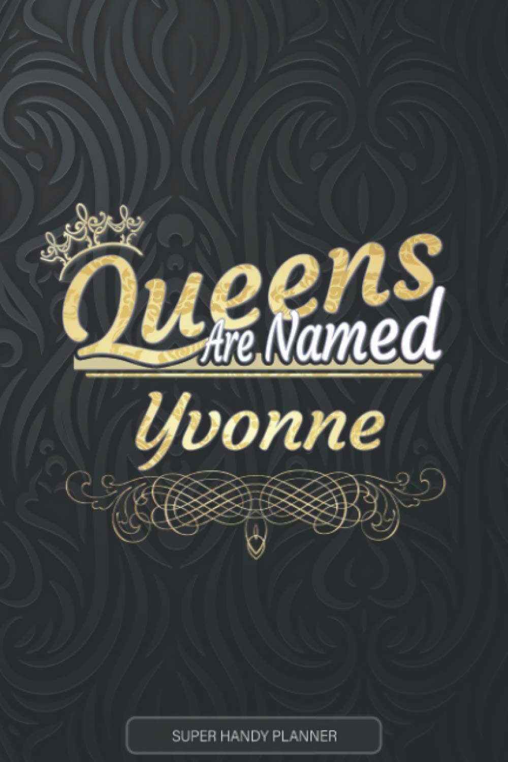 Yvonne: Queens Are Named Yvonne - Yvonne Name Custom Gift Planner Calendar Notebook Journal