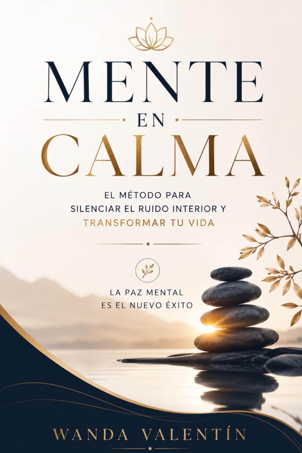 Mente en Calma: El Método para Silenciar el Ruido Interior y Transformar tu Vida