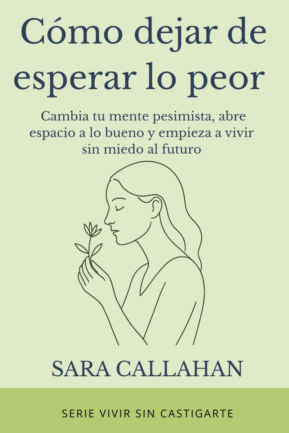 Cómo dejar de esperar lo peor: Cambia tu mente pesimista, abre espacio a lo bueno y empieza a vivir sin miedo al futuro (Vivir sin castigarte)