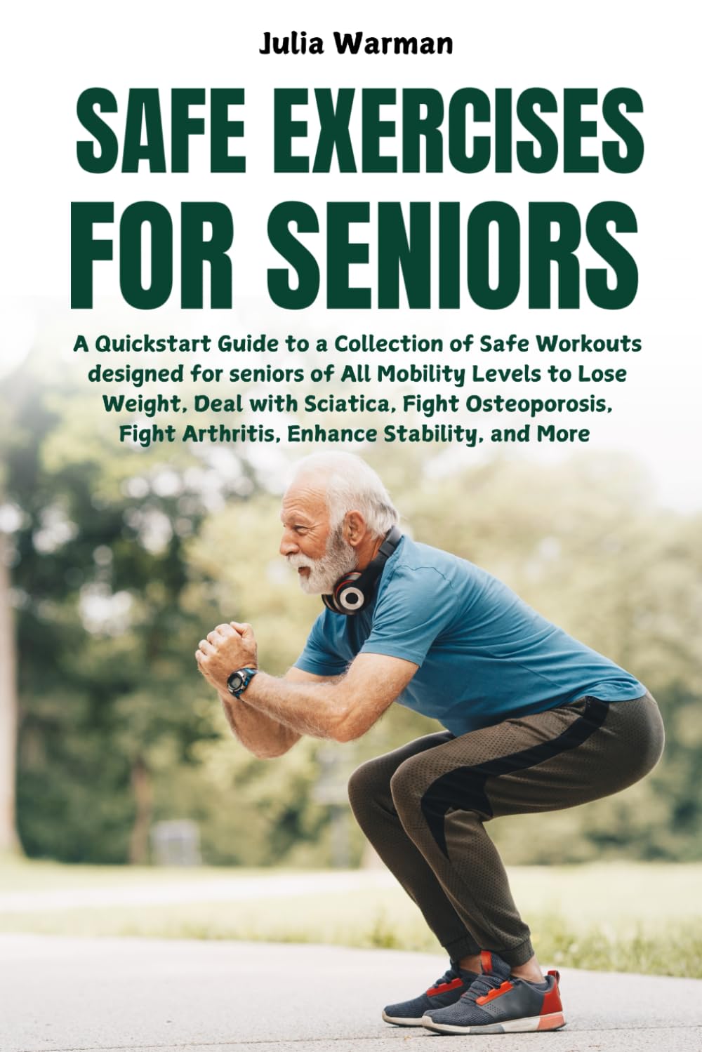 Safe Exercises for Seniors: A Quickstart Guide to a Collection of Safe Workouts designed for seniors of All Mobility Levels to Lose Weight, Deal with Sciatica, Fight Osteoporosis, Fight Arthritis