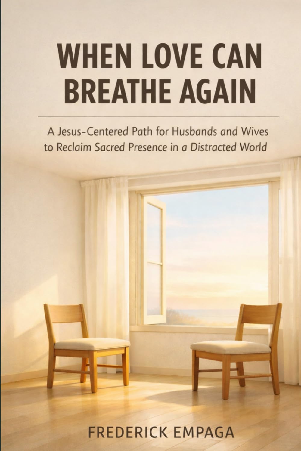 WHEN LOVE CAN BREATHE AGAIN: A Jesus-Centered Path for Husbands and Wives to Reclaim Sacred Presence in a Distracted World