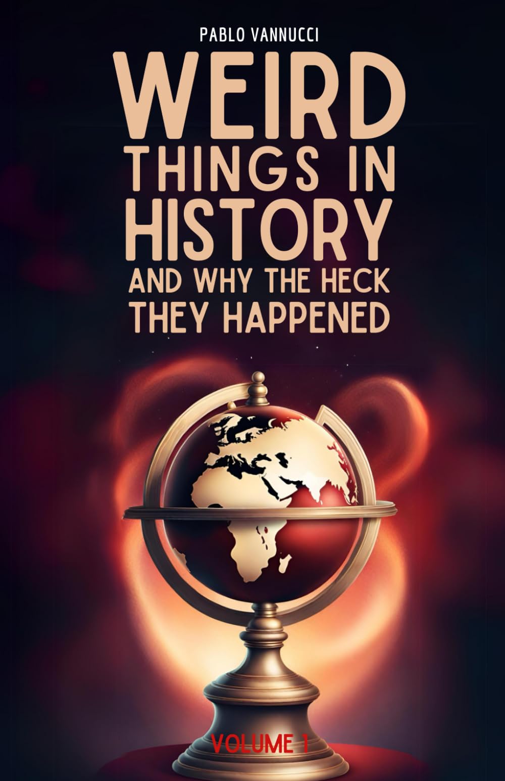 Weird Things in History and Why the Heck They Happened: Funny Stories of Weird History of the World and Fun Facts Everyone Should Know Just Because