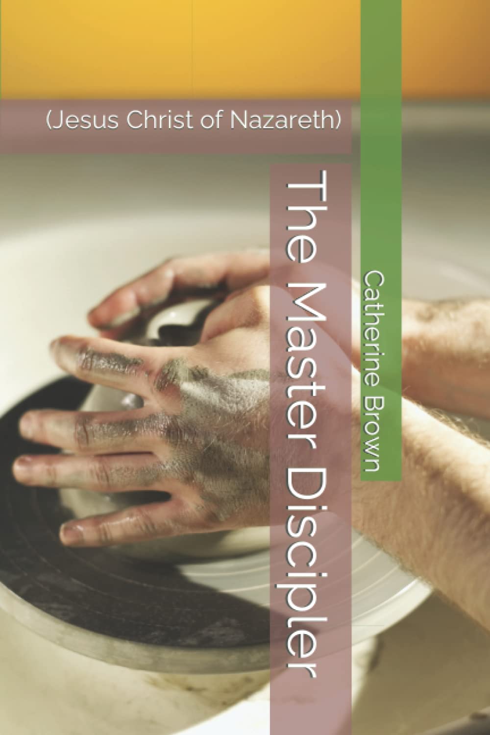 The Master Discipler: (Jesus Christ of Nazareth)