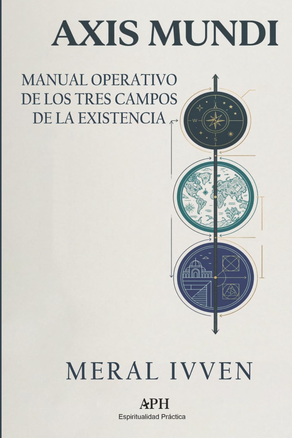 Axis Mundi: Manual operativo de los tres campos de la existência